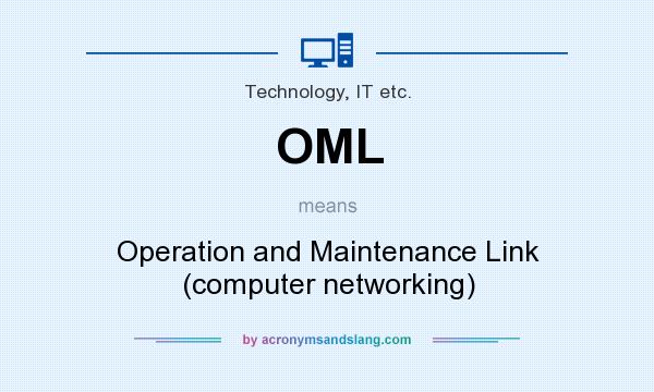 What does OML mean? It stands for Operation and Maintenance Link (computer networking)