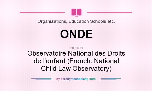 What does ONDE mean? It stands for Observatoire National des Droits de l`enfant (French: National Child Law Observatory)