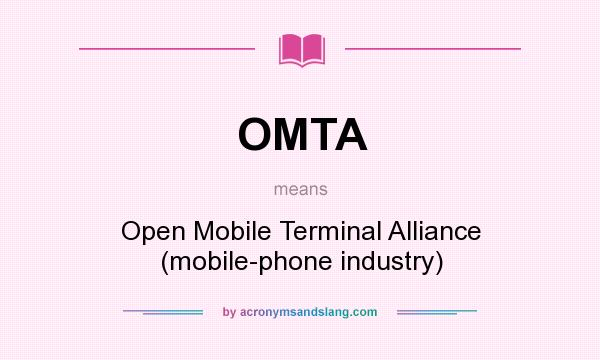 What does OMTA mean? It stands for Open Mobile Terminal Alliance (mobile-phone industry)
