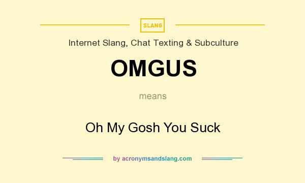 What does OMGUS mean? It stands for Oh My Gosh You Suck
