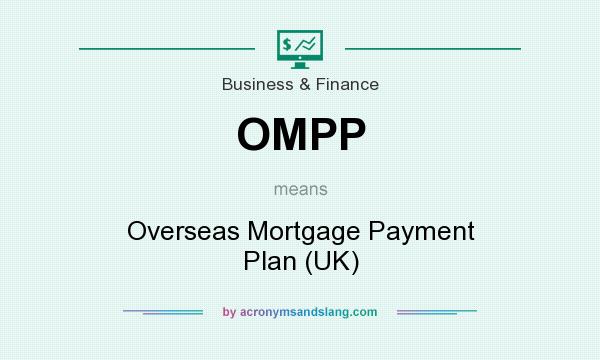 What does OMPP mean? It stands for Overseas Mortgage Payment Plan (UK)