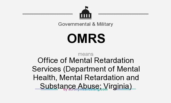 What does OMRS mean? It stands for Office of Mental Retardation Services (Department of Mental Health, Mental Retardation and Substance Abuse; Virginia)