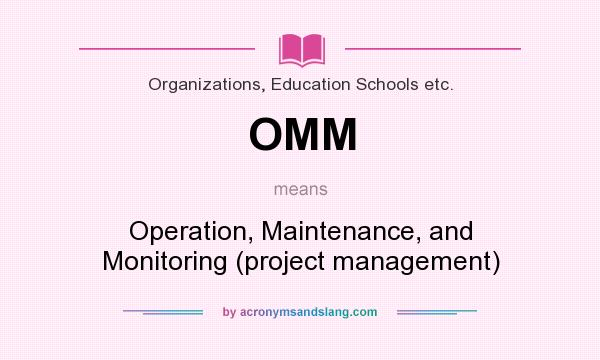 What does OMM mean? It stands for Operation, Maintenance, and Monitoring (project management)