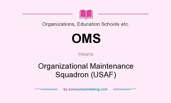 What does OMS mean? It stands for Organizational Maintenance Squadron (USAF)