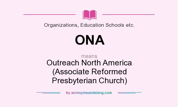 What does ONA mean? It stands for Outreach North America (Associate Reformed Presbyterian Church)