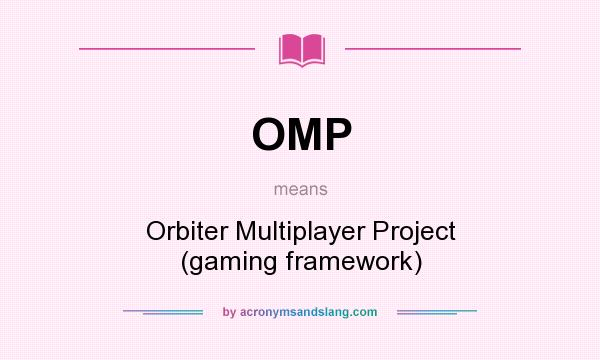 What does OMP mean? It stands for Orbiter Multiplayer Project (gaming framework)