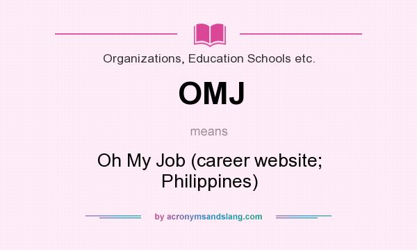 What does OMJ mean? It stands for Oh My Job (career website; Philippines)