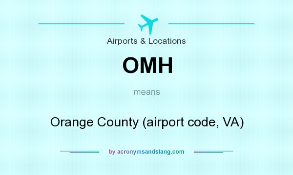 What does OMH mean? It stands for Orange County (airport code, VA)