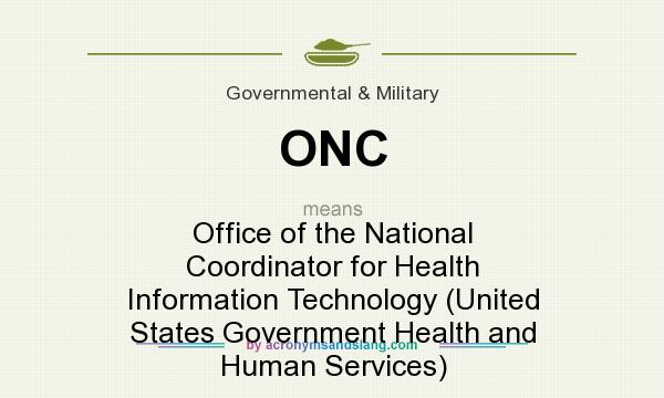 What does ONC mean? It stands for Office of the National Coordinator for Health Information Technology (United States Government Health and Human Services)