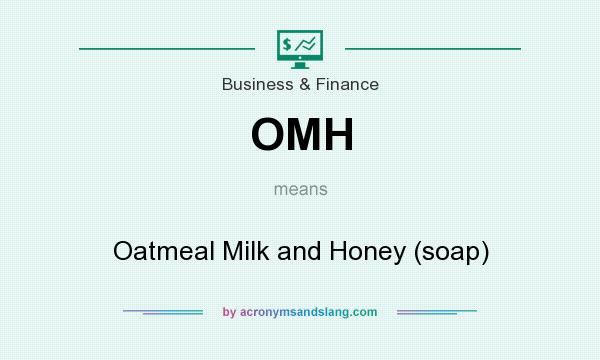 What does OMH mean? It stands for Oatmeal Milk and Honey (soap)