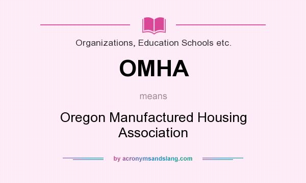 What does OMHA mean? It stands for Oregon Manufactured Housing Association