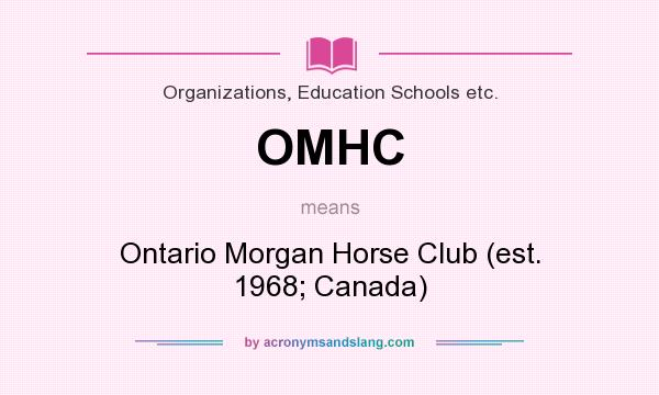 What does OMHC mean? It stands for Ontario Morgan Horse Club (est. 1968; Canada)
