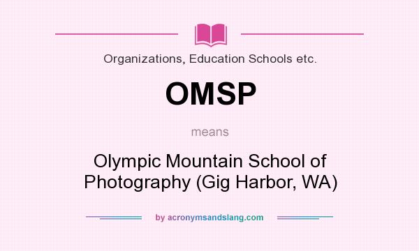 What does OMSP mean? It stands for Olympic Mountain School of Photography (Gig Harbor, WA)