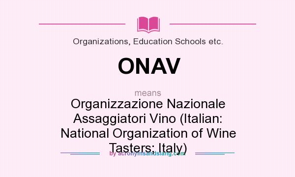 What does ONAV mean? It stands for Organizzazione Nazionale Assaggiatori Vino (Italian: National Organization of Wine Tasters; Italy)