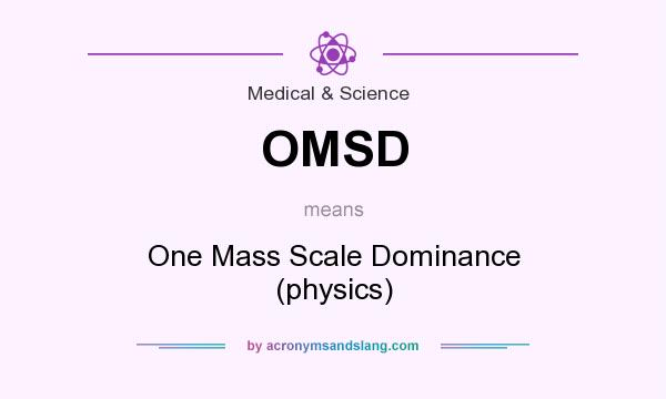 What does OMSD mean? It stands for One Mass Scale Dominance (physics)