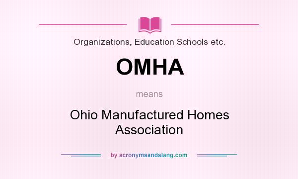 What does OMHA mean? It stands for Ohio Manufactured Homes Association