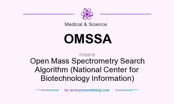 What does OMSSA mean? It stands for Open Mass Spectrometry Search Algorithm (National Center for Biotechnology Information)