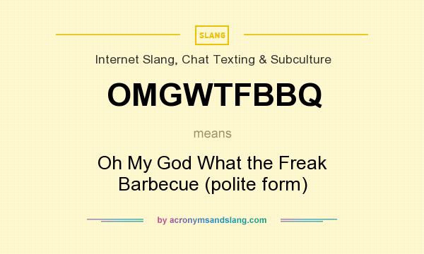 What does OMGWTFBBQ mean? It stands for Oh My God What the Freak Barbecue (polite form)