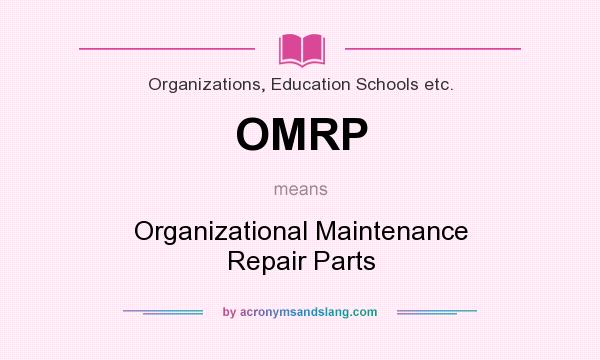 What does OMRP mean? It stands for Organizational Maintenance Repair Parts