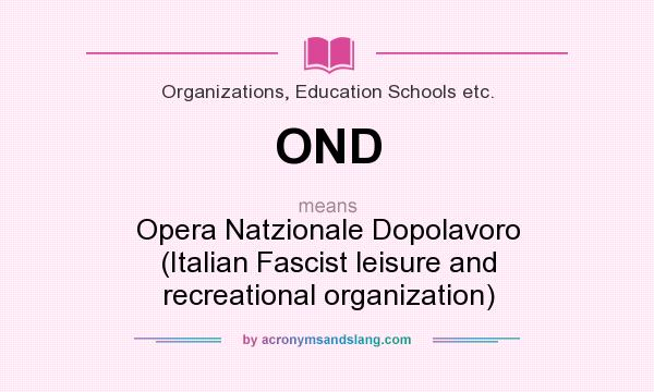 What does OND mean? It stands for Opera Natzionale Dopolavoro (Italian Fascist leisure and recreational organization)