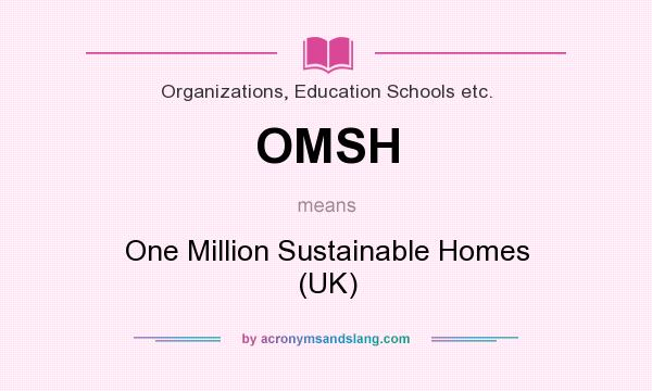 What does OMSH mean? It stands for One Million Sustainable Homes (UK)