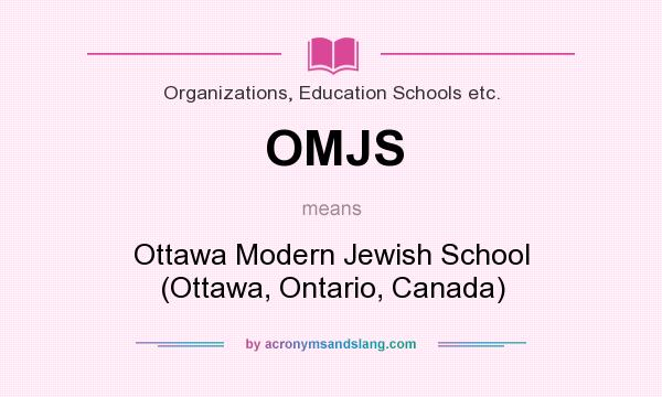 What does OMJS mean? It stands for Ottawa Modern Jewish School (Ottawa, Ontario, Canada)