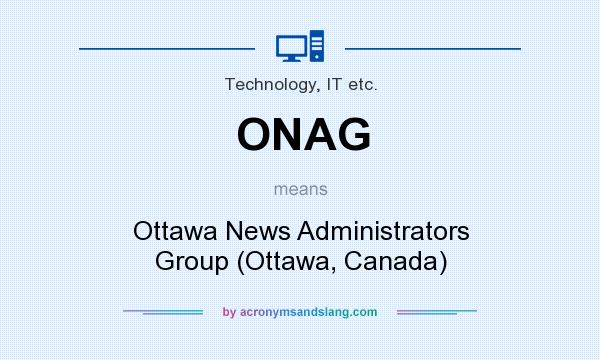 What does ONAG mean? It stands for Ottawa News Administrators Group (Ottawa, Canada)