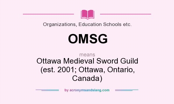What does OMSG mean? It stands for Ottawa Medieval Sword Guild (est. 2001; Ottawa, Ontario, Canada)