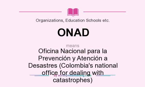 What does ONAD mean? It stands for Oficina Nacional para la Prevención y Atención a Desastres (Colombia`s national office for dealing with catastrophes)