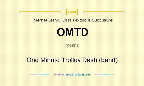 What does OMTD mean? It stands for One Minute Trolley Dash (band)