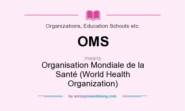 What does OMS mean? It stands for Organisation Mondiale de la Santé (World Health Organization)