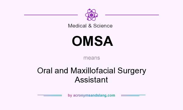 What does OMSA mean? It stands for Oral and Maxillofacial Surgery Assistant