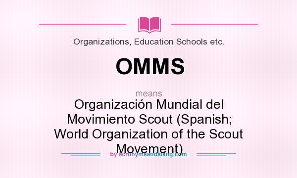 What does OMMS mean? It stands for Organización Mundial del Movimiento Scout (Spanish; World Organization of the Scout Movement)
