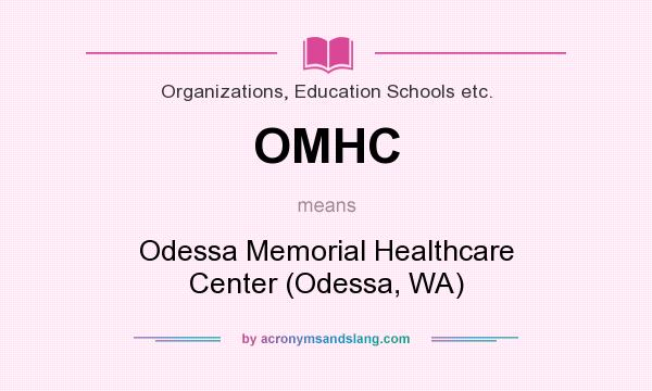 What does OMHC mean? It stands for Odessa Memorial Healthcare Center (Odessa, WA)