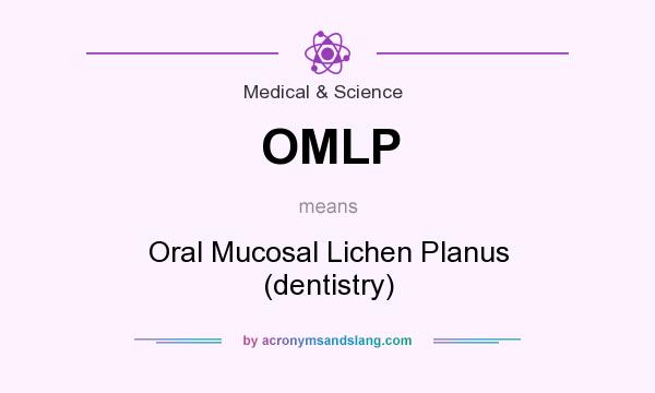 What does OMLP mean? It stands for Oral Mucosal Lichen Planus (dentistry)