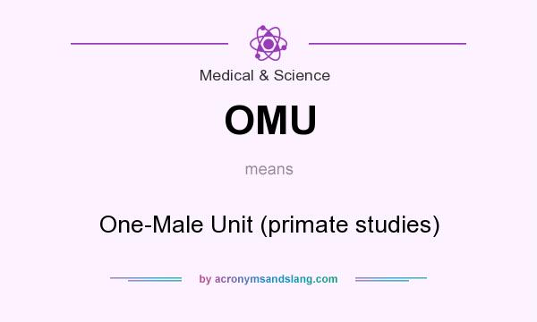 What does OMU mean? It stands for One-Male Unit (primate studies)
