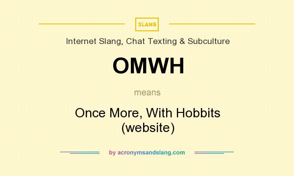 What does OMWH mean? It stands for Once More, With Hobbits (website)