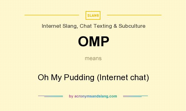 What does OMP mean? It stands for Oh My Pudding (Internet chat)