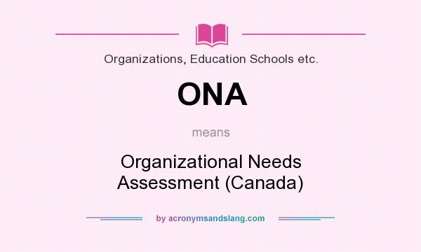 What does ONA mean? It stands for Organizational Needs Assessment (Canada)