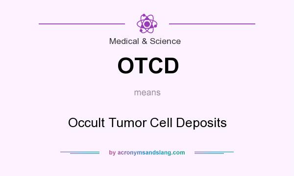 What does OTCD mean? It stands for Occult Tumor Cell Deposits