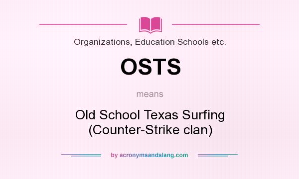 What does OSTS mean? It stands for Old School Texas Surfing (Counter-Strike clan)