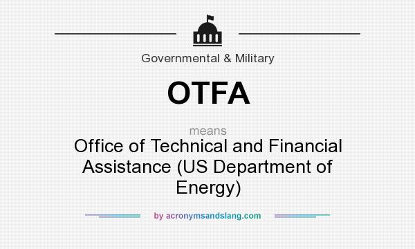 What does OTFA mean? It stands for Office of Technical and Financial Assistance (US Department of Energy)