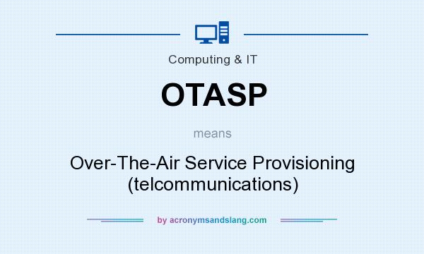 What does OTASP mean? It stands for Over-The-Air Service Provisioning (telcommunications)