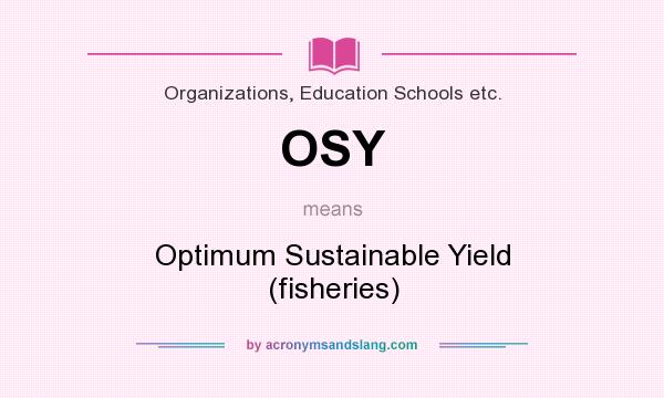 What does OSY mean? It stands for Optimum Sustainable Yield (fisheries)