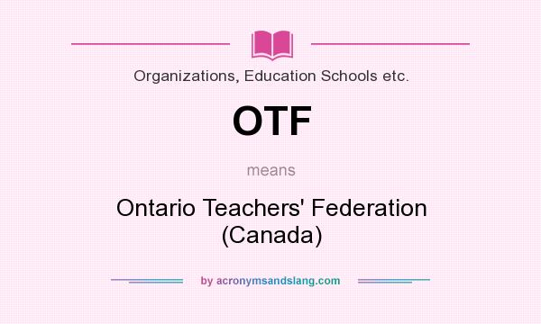 What does OTF mean? It stands for Ontario Teachers` Federation (Canada)