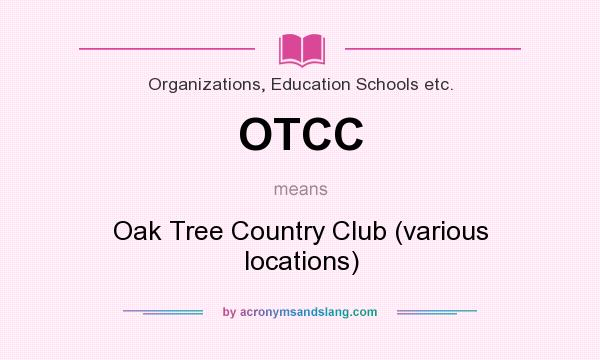 What does OTCC mean? It stands for Oak Tree Country Club (various locations)