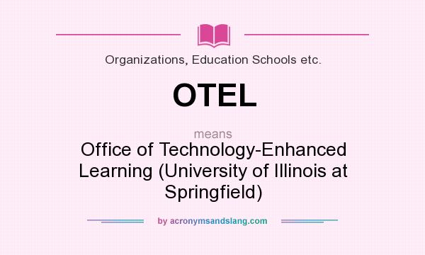 What does OTEL mean? It stands for Office of Technology-Enhanced Learning (University of Illinois at Springfield)