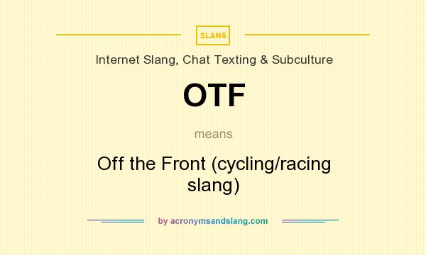 What does OTF mean? It stands for Off the Front (cycling/racing slang)