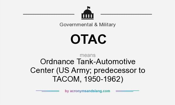What does OTAC mean? It stands for Ordnance Tank-Automotive Center (US Army; predecessor to TACOM, 1950-1962)