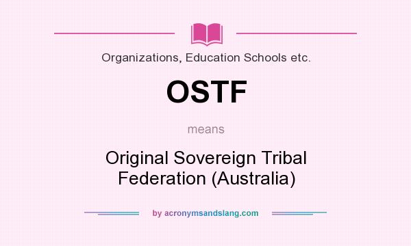 What does OSTF mean? It stands for Original Sovereign Tribal Federation (Australia)